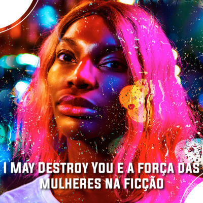 Ela e o megafone #04 - I May Destroy You e a força das mulheres na ficção  episode artwork