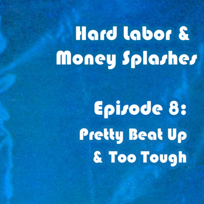 Hard Labor and Money Splashes, Episode 8: "Pretty Beat Up" and "Too Tough"