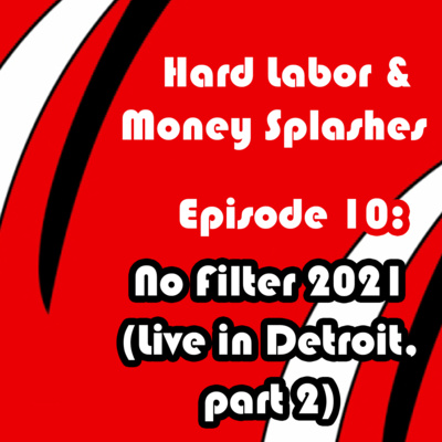 Hard Labor and Money Splashes Episode 10: No Filter 2021 (Live in Detroit, Pt. 2)