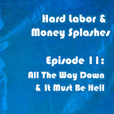 Hard Labor and Money Splashes Episode 11: "All The Way Down" and "It Must Be Hell"