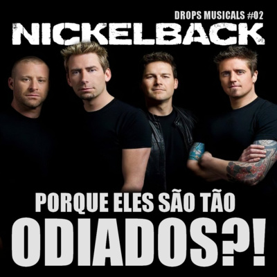 Drops Musicals #02 - NICKELBACK - PORQUE ELES SÃO TÃO ODIADOS? Por Alisson Zakka