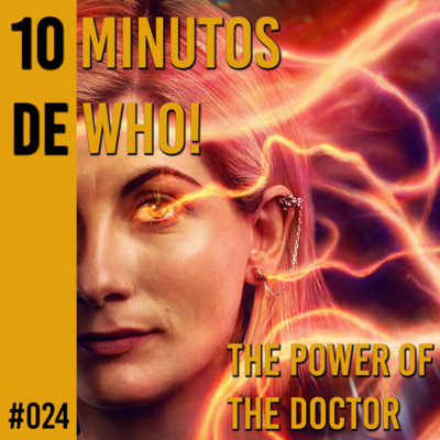 #024 10 MINUTOS DE WHO! - The Power of the Doctor! 