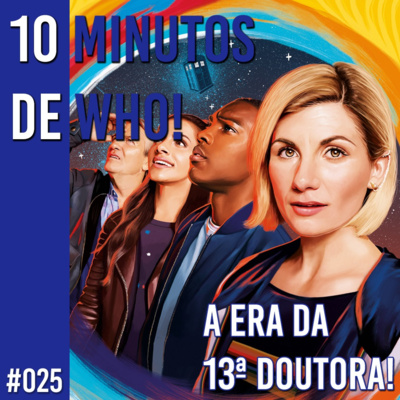 #025 10 Minutos de Who! A Era da 13º Doutora.