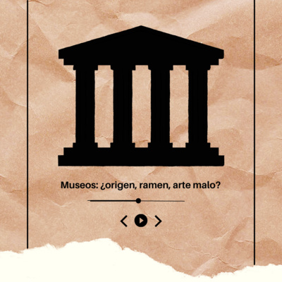 T2xE03 - Museos: ¿origen, ramen, arte malo?