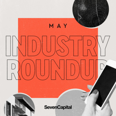 S1 BONUS EPISODE: SevenCapital Industry Roundup - May Edition