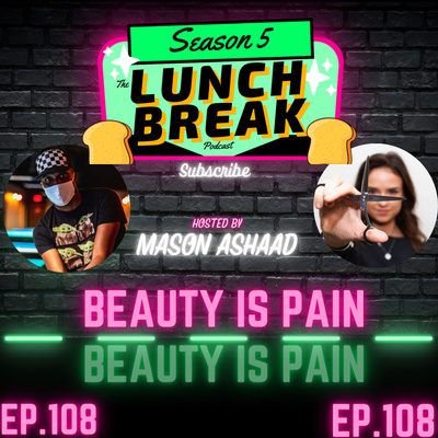 (The Lunch Break Podcast) Beauty Is Pain (Ep. 108)