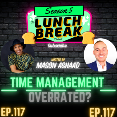 (The Lunch Break Podcast) Is Time Management OverRated? (Episode 117)