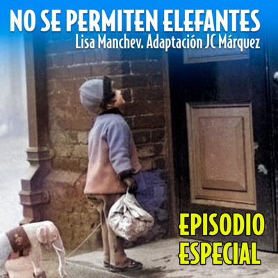 NO SE PERMITEN ELEFANTES por Lisa Manchev. Adaptación: JC Márquez T2E7 (audio relato)