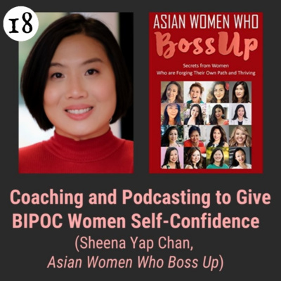 Ep 18 Coaching and Podcasting to Give BIPOC Women Self-Confidence with Sheena Yap Chan