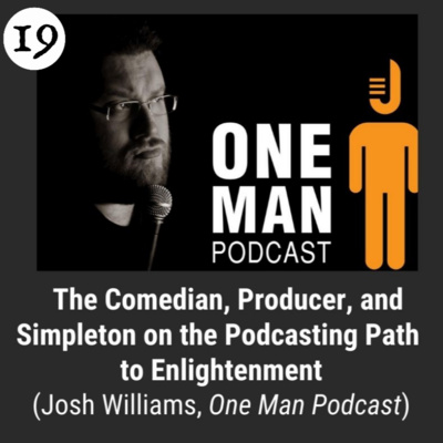 Ep 19 The Comedian, Producer, and Simpleton on the Podcasting Path to Enlightenment with Josh Williams