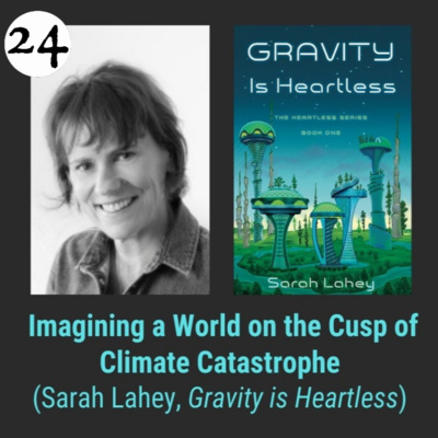 Ep 24 Imagining a World on the Cusp of Climate Catastrophe with Sarah Lahey