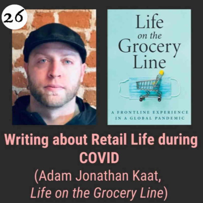 Ep 26 Writing about Retail Life during COVID with Adam Jonathan Kaat