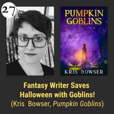 Ep 27 Fantasy Writer Saves Halloween with Goblins! Interview with Kris Bowser