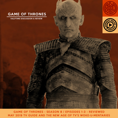 Game of Thrones Season 8 Halftime Review - May TV Guide - The New Age of TV’S WOKE-U-Mentaries 