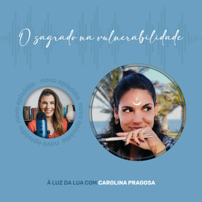 #ep.24 O sagrado na vulnerabilidade, com Carolina Pragosa