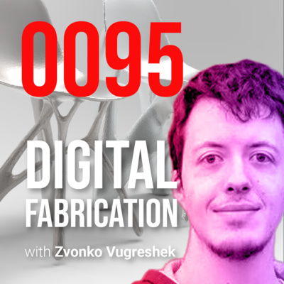 #0095 Digital Fabrication with Zvonko Vugreshek