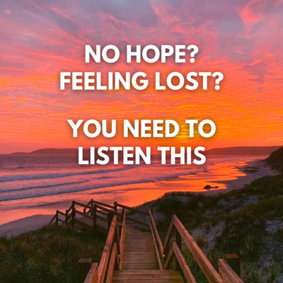 NO HOPE? FEELING LOST? - YOU NEED TO LISTEN THIS