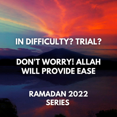 IN DIFFICULTY? TRIAL? DON'T WORRY! ALLAH WILL PROVIDE EASE (RAMADAN 2022) 