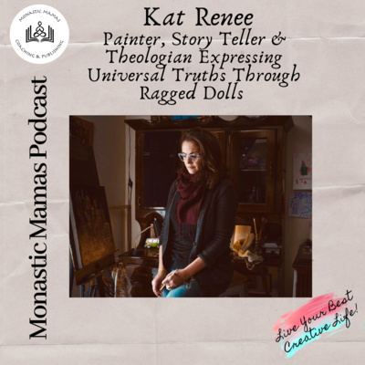 Episode 21: Kat Renee//Painter, Story Teller & Theologian Expressing Universal Truths Through Ragged Dolls (And So Much More)