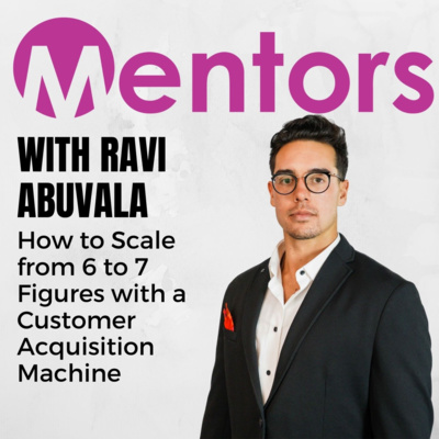 How to Scale from 6 to 7 Figures with a Customer Acquisition Machine with Ravi Abuvala