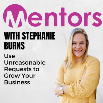 Use Unreasonable Requests to Grow Your Business with Stephanie Burns