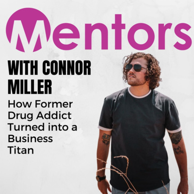 How Former Drug Addict Turned into a Business Titan with Connor Miller