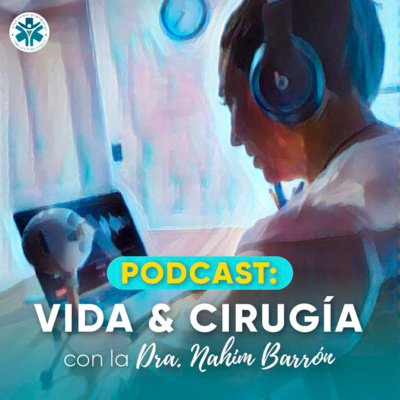 Episodio 1: Bienvenida y bienvenido al Podcast "Vida & Cirugía con la Dra. Nahim Barrón"