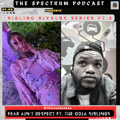 Fear Ain't Respect Ft. The Odia Siblings | Sibling Rivalry Pt. 2 | Ep. 99