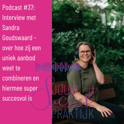 #37: Interview met Sandra Goudswaard - over hoe zij een uniek aanbod weet te combineren en hiermee super succesvol is