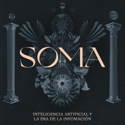 SOMA Podcast #002 | Inteligencia Artificial y la Era de la Información.