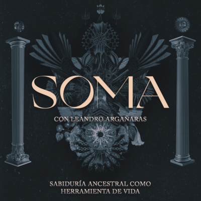 SOMA Podcast #006 | Sabiduría Ancestral Como Herramienta De Vida, Con Leandro Argañaras.