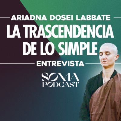SOMA Podcast #008 | ‘’La Trascendencia De lo Simple’’ Con Ariadna Labbate.