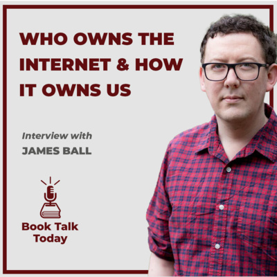#54: The System: Who Owns The Internet & How It Owns Us: Interview with James Ball