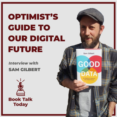 #61: Good Data: An Optimists Guide To Our Digital Future: Interview with Sam Gilbert