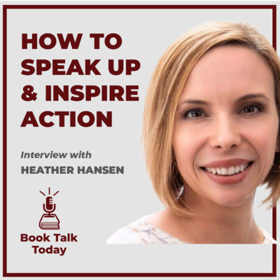 #63: Unmuted: How To Speak Up & Inspire Action: Interview with Heather Hansen