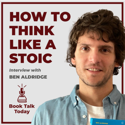#70: How To Think Like a Stoic: Interview with Ben Aldridge