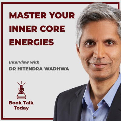 #73: Inner Mastery Outer Impact: Master Your Inner Core Energies: Interview with Dr Hitendra Wadhwa