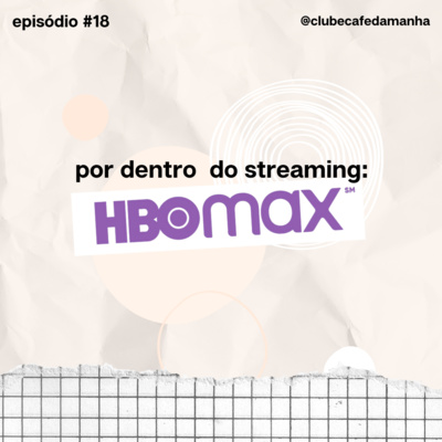 #18 Por dentro do streaming: HBO Max