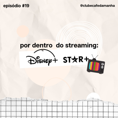 #19 Por dentro do streaming: Disney+ e Star+