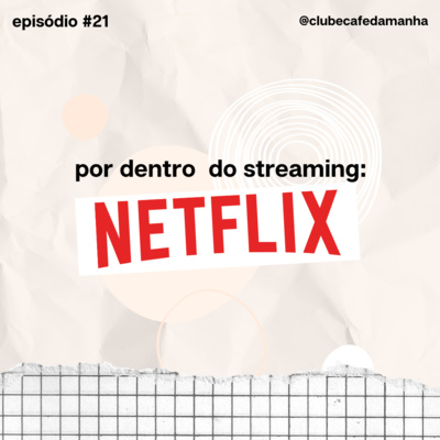 #21 Por dentro do streaming: Netflix