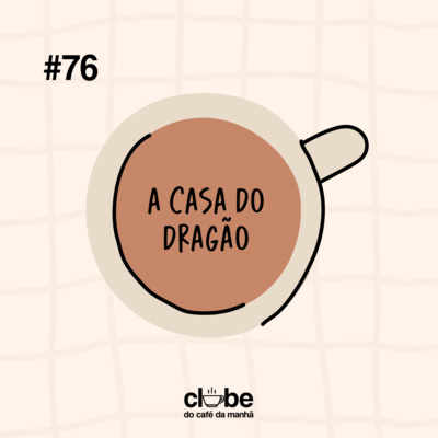 #76 A Casa do Dragão e os minutos antes da desgraça acontecer