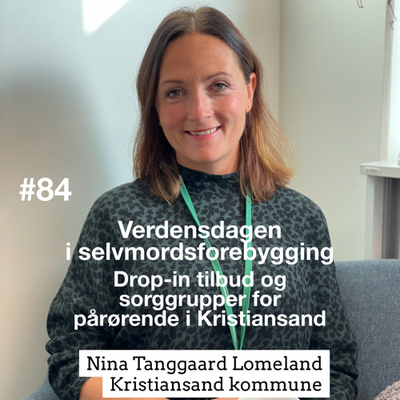 #84 Intervju med Nina Tanggaard Lomeland om Verdensdagen for selvmordsforebygging 10.09.21 og Drop-in tilbud til pårørende i Kristiansand