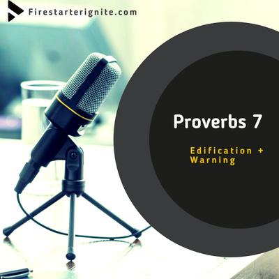 Proverbs 7 | Edification + Warning