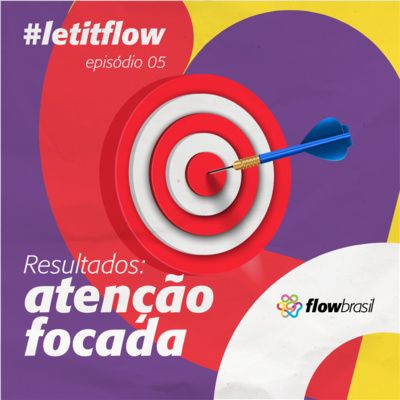 Let it Flow #5 - Resultados: Atenção Focada Let it Flow #5 - Resultados: Atenção Focada