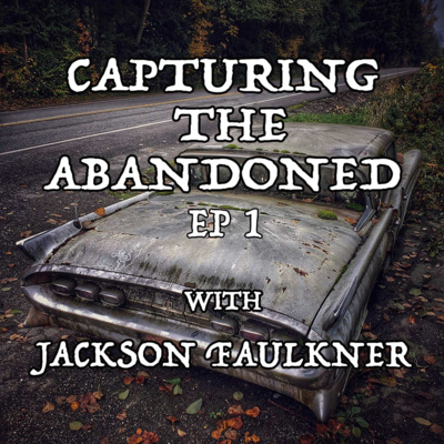 EP-1 Capturing The Abandoned With Jackson Faulkner