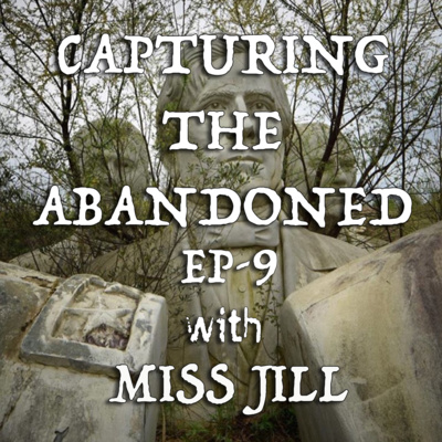 EP-9 Capturing The Abandoned With Miss Jill