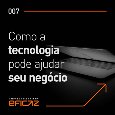 COMO A TECNOLOGIA PODE AJUDAR SEU NEGÓCIO #EP07