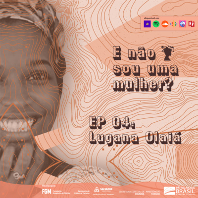 EP 04 - E não sou uma mulher? com Lugana Olaiá