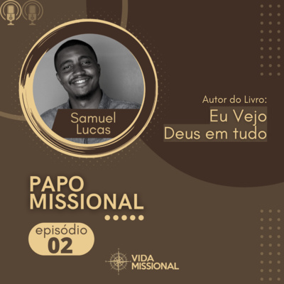 PAPO MISSIONAL com Samuel Lucas #02 - Eu Vejo Deus em Tudo PAPO MISSIONAL com Samuel Lucas #02 - Eu Vejo Deus em Tudo