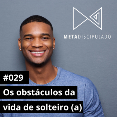 #553 - Os obstáculos da vida de solteiro (a) | #MetaDiscipulado029